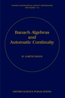 Banach Algebras and Automatic Continuity (London Mathematical Society Monographs New Series) 0198500130 Book Cover