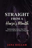 Straight from a Horse’s Mouth: Relationship Secrets that Take Your Love Life from "Meh" to Magical 1792688539 Book Cover