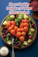 Heart-Healthy Delights: 97 Mayo Clinic Recipes B0CH2B9QMZ Book Cover