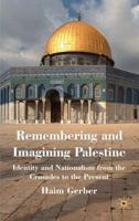 Remembering and Imagining Palestine: Identity and Nationalism from the Crusades to the Present 1349358738 Book Cover