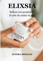 ELIXSIA: Belleza con propósito: el arte de cuidar tu piel B0FTM66X46 Book Cover