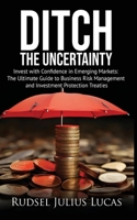 DITCH THE UNCERTAINTY: Invest with Confidence in Emerging Markets: The Ultimate Guide to Business Risk Management and Investment Protection Treaties. 9695392733 Book Cover