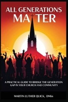 All Generations Matter: A Practical Guide to Bridge the Generational Gap Between Your Church and Community B0DZ314JQS Book Cover