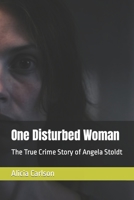One Disturbed Woman: The True Crime Story of Angela Stoldt B0C87M68N4 Book Cover