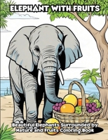 Elephant with Fruits: Beautiful Elephants Surrounded by Nature and Fruits Coloring Book B0CVQKS6M3 Book Cover