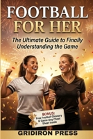 Football for Her: The Ultimate Guide to Finally Understanding the Game B0HGGBXG7S Book Cover