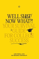 Well Sh*t! Now What?! Your Survival Guide for College Success: Your Survival Guide for College Success B0FFDPKMHL Book Cover