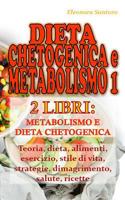 Dieta Chetogenica E Metabolismo 1: 2 LIBRI: METABOLISMO E DIETA CHETOGENICA - Teoria, dieta, alimenti, esercizio, stile di vita, strategie, dimagrimento, salute, ricette 1097849503 Book Cover