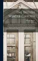 The British Winter Garden: Being a Practical Treatise On Evergreens, Showing Their General Utility in the Formation of Garden and Landscape Scenery, ... to Fifty Feet in Height, As Practised at Elv 101656144X Book Cover