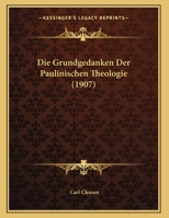 Die Grundgedanken Der Paulinischen Theologie (1907) 1149710160 Book Cover