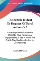 The British Trident Or Register Of Naval Actions V2: Including Authentic Accounts Of All The Most Remarkable Engagements At Sea In Which The British Flag Has Been Eminently Distinguished 142863469X Book Cover