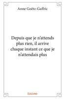 Depuis que je n'attends plus rien, il arrive chaque instant ce que je n'attendais plus (French Edition) 2414331380 Book Cover