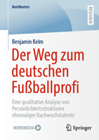 Der Weg zum deutschen Fußballprofi: Eine qualitative Analyse von Persönlichkeitsstrukturen ehemaliger Nachwuchstalente 3658502517 Book Cover