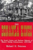 The Bonanza Kings: The Social Origins and Business Behavior of Western Mining Entrepreneurs, 1870-1900 0806123893 Book Cover