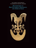 The Glassell Collections of the Museum of Fine Arts, Houston: Masterworks of Pre-Columbian, Indonesian, and African Gold 0300175957 Book Cover