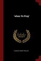 'when Ye Pray' 1019431636 Book Cover