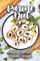 Purine Diet: Healthy Recipes To Lose Weight: High-Quality Recipes B09FC9HW22 Book Cover
