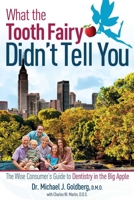 What The Tooth Fairy Didn't Tell You: The Wise Consumer's Guide To Dentistry in the Big Apple 159932282X Book Cover