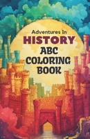 ABC History Expedition Coloring Book: 26 Alphabets and Historical Artifacts | Coloring Book for Toddlers and Preschool Kids | Book and Coloring Pages ... to explore the joy of coloring alphabets B0CTTTXBWK Book Cover
