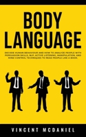 Body Language: Decode Human Behaviour and How to Analyze People with Persuasion Skills, NLP, Active Listening, Manipulation, and Mind Control Techniques to Read People Like a Book. 1915470102 Book Cover