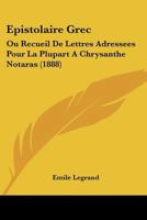 Epistolaire Grec: Ou Recueil De Lettres Adressees Pour La Plupart A Chrysanthe Notaras (1888) 116073173X Book Cover