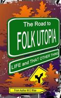 The Road to Folk Utopia: Life and That Other Thing 1097225259 Book Cover