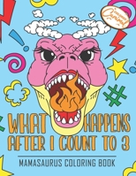 Mamasaurus Coloring Book: What Happens After I Count to 3: A Stress-Relief Coloring Book Gift for Moms, Funny Mother and Kids T-rex Dinosaurs Illustrations with Quotes B08LRDZMZL Book Cover