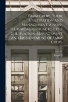 Farm Crops, Their Cultivation and Management: A Non-Technical Manual for the Cultivation, Management and Improvement of Farm Crops 1019214236 Book Cover