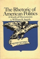 Rhetoric of American Politics: A Study of Documents 0837114950 Book Cover