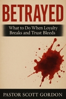 Betrayed: What to Do When Loyalty Breaks and Trust Bleeds B0FNJDRTFT Book Cover
