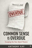 COMMON SENSE is OVERDUE: ESCAPING THE NEW MORAL THEATRE B0GRC1M2VS Book Cover