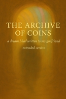 The Archive of Coins — Extended Edition: A Dream I Had, Written to My Girlfriend B0G7DF3N1C Book Cover