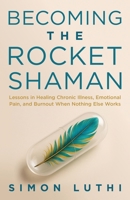 Becoming the Rocket Shaman : Lessons in Healing Chronic Illness, Emotional Pain, and Burnout When Nothing Else Works 1965419240 Book Cover