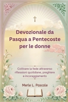 Devozionale da Pasqua a Pentecoste per le donne: Coltivare la fede attraverso riflessioni quotidiane, preghiere e incoraggiamento (Italian Edition) B0F2HNJ2M5 Book Cover