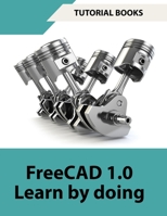 FreeCAD 1.0 Learn by Doing (COLORED): Learn 3D Modeling and Design by Doing - Practical Hands-On Guide for Engineers and Designers B0FCDJ9RBQ Book Cover