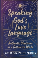Speaking God's Love Language: Authentic Obedience In A Distracted World B0FS2BGKWT Book Cover