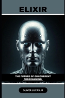 Elixir: The Future Of Concurrent Programming (Elixir in Action) B0DQ8PWHX7 Book Cover