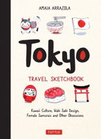 Tokyo Travel Sketchbook: Kawaii Culture, Wabi Sabi Design, Female Samurais and Other Obsessions 0804858748 Book Cover