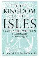 The Kingdom of the Isles: Scotland's Western Seaboard, c.1100 - c.1336 (Scottish Historical Review Monograph series) 1904607799 Book Cover