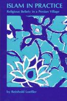 Islam in Practice: Religious Beliefs in a Persian Village 0887066798 Book Cover