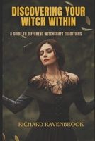 Discover Your Witch Within: A Guide to Different Witchcraft Traditions B0DSJJ5CHD Book Cover