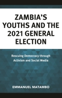 Zambia's Youths and the 2021 General Election: Rescuing Democracy through Activism and Social Media 1666963585 Book Cover