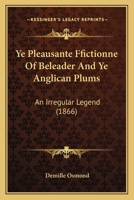 Ye Pleausante Ffictionne Of Beleader And Ye Anglican Plums: An Irregular Legend (1866) 1437366988 Book Cover