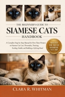 THE BEGINNER’S GUIDE TO SIAMESE CATS: A Complete Step-by-Step Manual for First-Time Owners on Siamese Cat Care, Personality, Training, Feeding, Health, and Building a Lifelong Bond B0H3ZW39SC Book Cover