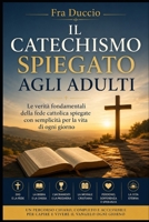 Il Catechismo Spiegato agli Adulti: Le verità fondamentali della fede cattolica spiegate con semplicità per la vita di ogni giorno (Italian Edition) B0H67KVPW4 Book Cover