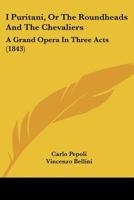 I Puritani E I Cavalieri: Opera Seria in Tre Parti (Classic Reprint) 1271493063 Book Cover