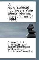 An Epigraphical Journey in Asia Minor: During the Summer of 1884, Volume 2 - Primary Source Edition 0526342641 Book Cover