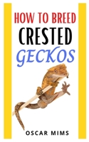 How to Breed Crested Geckos: The essential guide to breeding Crested Geckos null Book Cover