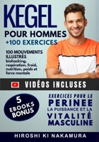 KEGEL pour Hommes 100 mouvements illustrés: EXERCICES POUR LE PERINEE, LA PUISSANCE ET LA VITALITE MASCULINE (biohacking, respiration, froid, nutrition, poids et force mentale) (French Edition) B0FJXXVC1J Book Cover