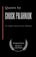 Quotes by Chuck Palahniuk: The complete collection of over 400 quotes (Webster's Select Edition) B086PT94TJ Book Cover